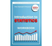 Introduction to Statistics Workbook: Foundations of Probability Models for Confident Statistical Analysis | 100+ Exercises, Answers, Formulas, and ... and Mathematical Modeling Book Series)