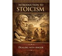 Introduction to Stoicism: Dealing with Anger (Introduction to Stoicism (by Stoa Poikile Press))
