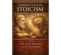 Introduction to Stoicism: The Stoic Mindset and Psychology (Introduction to Stoicism (by Stoa Poikile Press))