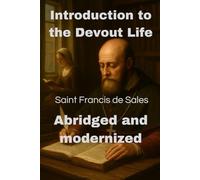 Introduction to the Devout Life - de Sales abridged and modernized: Practical Christian spiritual guide and historical testimony