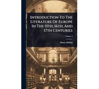 Introduction To The Literature Of Europe In The 15th, 16th, And 17th Centuries