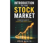 INTRODUCTION TO THE STOCK MARKET: A Beginners Guide to Investing and Wealth Creation