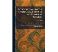 Introduction to the Symbolical Books of the Lutheran Church: A Historical Survey of the Oecumenical and Particular Symbols of Lutheranism, an Outline ... Articles of the Augsburg Confession