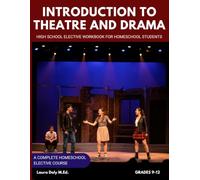 Introduction to Theatre and Drama: High School Elective Workbook for Homeschool Students (Homeschool Elective Courses for High School)