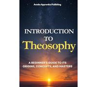 Introduction to Theosophy: A Beginner’s Guide to Its Origins, Concepts, and Masters (365 Days Microlearning Series - Philosophy, Mythology & Ancient Worlds)