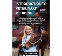INTRODUCTION TO VETERINARY MEDICINE: A Comprehensive Beginner’s Guide to Animal Health, Veterinary Careers, Clinical Practice, and the Latest Advances in Veterinary Technology and Science.