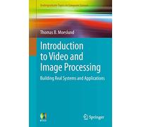 Introduction to Video and Image Processing: Building Real Systems and Applications (Undergraduate Topics in Computer Science)
