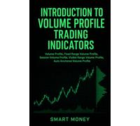 Introduction To Volume Profile Trading Indicators: Volume Profile, Fixed Range Volume Profile, Session Volume Profile, Visible Range Volume Profile, ... Profile (Introduction To Trading Strategies)