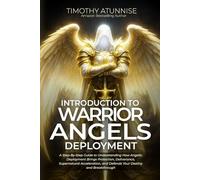 Introduction to Warrior Angels Deployment: A Step-By-Step Guide To Understanding How Angelic Deployment Brings Protection, Deliverance, Supernatural ... and Breakthrough: 1 (Commanding Your Angels)