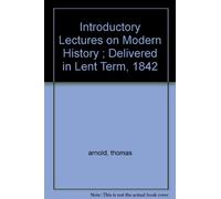 Introductory Lectures on Modern History ; Delivered in Lent Term, 1842