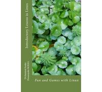 Introductory Lessons in Linux: Fun and Games with Linux: Volume 1