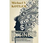 INTRODUZIONE AL BUSINESS: Il Business Plan Perfetto: La Chiave per Avviare e Far Crescere la Tua Impresa (START UP BUSINESS)