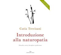 Introduzione alla naturopatia. La filosofia olistica e le nuove ricerche (Fare naturopatia)