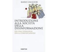 Introduzione alla società della disinformazione. Per una pedagogia della comunicazione (Saggi)
