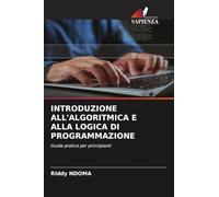 Introduzione All'algoritmica E Alla Logica Di Programmazione: Guida pratica per principianti
