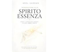 Introduzione allo SPIRITO ESSENZA: Una guida chiara per iniziare il tuo PERCORSO INTERIORE
