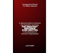Introspective Manual for Walter Isaacson: A reflective profile of America’s top biographer, examining THE GREATEST SENTENCE EVER WRITTEN in the declaration of American independence