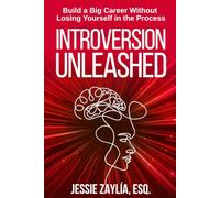 Introversion Unleashed: Build a Big Career Without Losing Yourself in the Process
