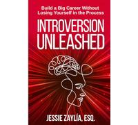 Introversion Unleashed: Build a Big Career Without Losing Yourself in the Process