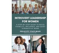 Introvert Leadership for Women: A Step-By-Step Guide to Build Visibility, Influence, and Quiet Strength at Work