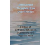 Introverted Thoughts of an Over-Thinker: 90 Days of Self-Care, Reflection, and Healing for a Peaceful Mind