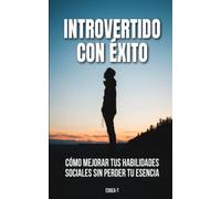 Introvertido con éxito - Cómo mejorar tus habilidades sociales sin perder tu esencia