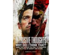 Intrusive Thoughts: Why Did I Think That?: Using the Horror You Feel to Dismantle the Cycle of Anxiety and Shame