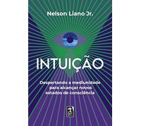 Intuição: Despertando a mediunidade para alcançar novos estados de consciência