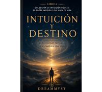 Intuición y Destino: Las decisiones invisibles que cambian una vida: Colección La Intuición Oculta: El Poder Invisible que Guía tu Vida (LIBRO 4)