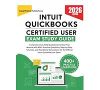 INTUIT QUICKBOOKS CERTIFIED USER EXAM STUDY GUIDE: Comprehensive 2026 Online Prep Manual with 400+ Practice Questions,Step-by-Step Tutorials, and Real-World Simulations for Intuit Certified User Exam