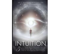 Intuition: 5 Clés Pour Éveiller Votre Troisième ¿il et Développer Votre Perception Spirituelle