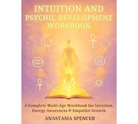 Intuition and Psychic Development Workbook: A Complete Multi-Age Workbook for Intuition, Energy Awareness & Empathic Growth