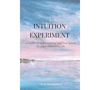 Intuition Experiment: A Month Of Rediscovering Your True Nature To Live A Miraculous Life