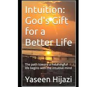 Intuition: God's Gift for a Better Life: The path toward a meaningful life begins with the intuitive mind