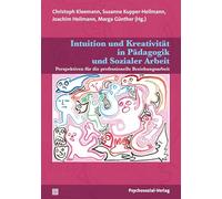 Intuition und Kreativität in Pädagogik und Sozialer Arbeit: Perspektiven für die professionelle Beziehungsarbeit