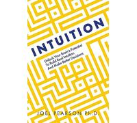 Intuition: Unlock Your Brain's Potential to Build Real Intuition and Make Better Decisions