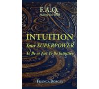INTUITION - Your SUPERPOWER: To Be or Not To Be Intuitive (F.A.Q. Making You Think)
