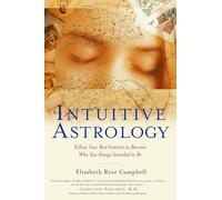 Intuitive Astrology: Follow Your Best Instincts to Become Who You Always Intended to Be