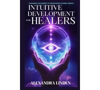 INTUITIVE DEVELOPMENT FOR HEALERS: EXPANDING THE SENSES TO PERCEIVEAND CHANNEL ENERGY (2nd TIER Energy Healing INTERMEDIATE SERIES - Deepening the Flow of Energy)