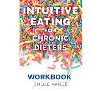 Intuitive Eating for Chronic Dieters: The Workbook: A Hands-On Guide to Practicing Mindful Eating, Building Body Trust, and Making Peace with Food: 2
