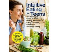Intuitive Eating for Teens: The Teenagers Guide To Stop Dieting, Overcome Eating Disorders, Emotional and Binge Eating. Look and Feel Great with Anti-Diet, Healthy Recipes for Natural Weight Loss