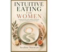 INTUITIVE EATING FOR WOMEN: Escape the Diet Cycle, Reduce Overeating and Feel Confident Around Food Again