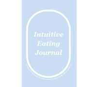 Intuitive Eating Journal: A Guide to Understanding What Food Works With Your Body