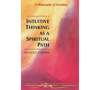Intuitive Thinking as a Spiritual Path: Philosophy of Freedom (Classics in Anthroposophy)