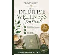 Intuitive Wellness Journal: Daily Prompts to Decode Your Body's Signals, Reduce Health Anxiety and Build Lasting Self Care Habits. (The Psychology of Wellness: Master Your Mind to Heal Your Body.)