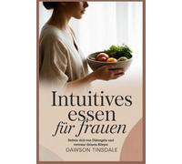 Intuitives Essen für Frauen: Befreie dich von Diätregeln und vertraue deinem Körper