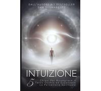 Intuizione: 5 Chiavi Per Risvegliare il Terzo Occhio ed Espandere La Percezione Spirituale