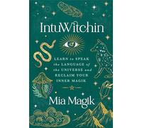 Intuwitchin: Learn to Speak the Language of the Universe and Reclaim Your Inner Magik