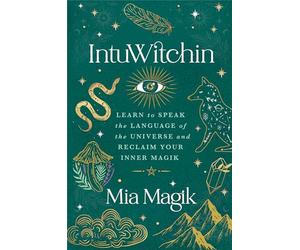 Intuwitchin: Learn to Speak the Language of the Universe and Reclaim Your Inner Magik