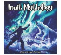 Inuit Mythology: Fun Ancient Coloring Book For Kids and Adults: Discover Legendary Arctic Gods, Spirits, and Creatures Through Beautiful Coloring Pages (Ancient Mythology Series)